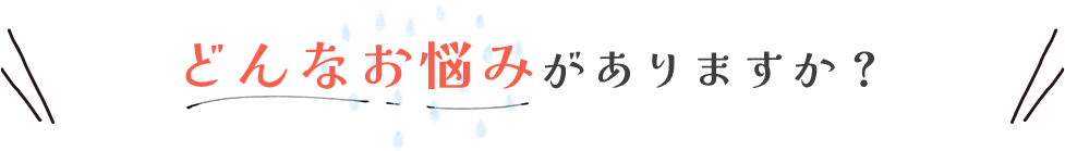 どんなお悩みがありますか？